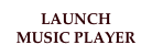 LAUNCH MUSIC PLAYER